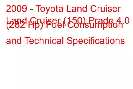 2009 - Toyota Land Cruiser
Land Cruiser (150) Prado 4.0 i (282 Hp) Fuel Consumption and Technical Specifications