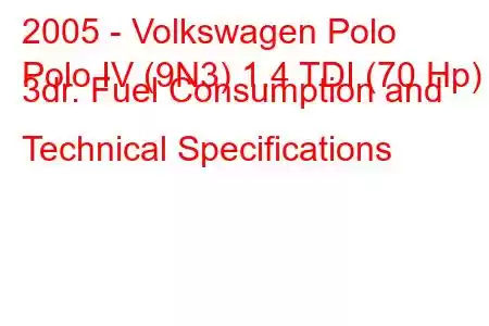 2005 - Volkswagen Polo
Polo IV (9N3) 1.4 TDI (70 Hp) 3dr. Fuel Consumption and Technical Specifications