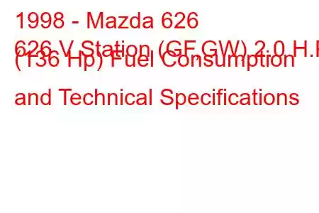 1998 - Mazda 626
626 V Station (GF,GW) 2.0 H.P. (136 Hp) Fuel Consumption and Technical Specifications