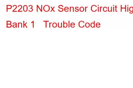 P2203 NOx Sensor Circuit High Bank 1 Trouble Code