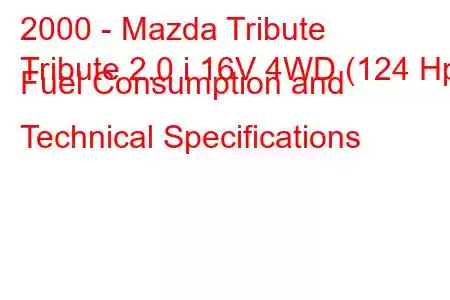 2000 - Mazda Tribute
Tribute 2.0 i 16V 4WD (124 Hp) Fuel Consumption and Technical Specifications