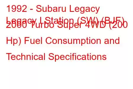 1992 - Subaru Legacy
Legacy I Station (SW) (BJF) 2000 Turbo Super 4WD (200 Hp) Fuel Consumption and Technical Specifications