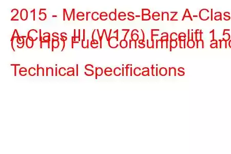 2015 - Mercedes-Benz A-Class
A-Class III (W176) Facelift 1.5d (90 Hp) Fuel Consumption and Technical Specifications