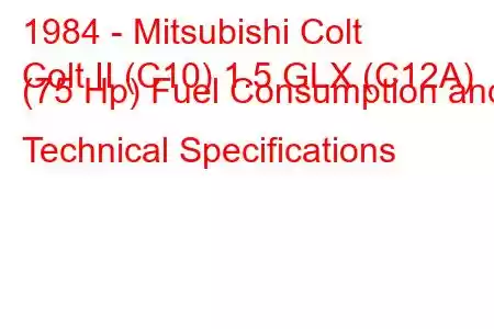 1984 - Mitsubishi Colt
Colt II (C10) 1.5 GLX (C12A) (75 Hp) Fuel Consumption and Technical Specifications