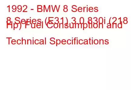 1992 - BMW 8 Series
8 Series (E31) 3.0 830i (218 Hp) Fuel Consumption and Technical Specifications