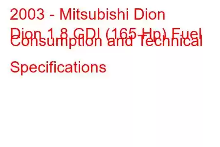 2003 - Mitsubishi Dion
Dion 1.8 GDI (165 Hp) Fuel Consumption and Technical Specifications