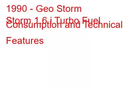 1990 - Geo Storm
Storm 1.6 i Turbo Fuel Consumption and Technical Features