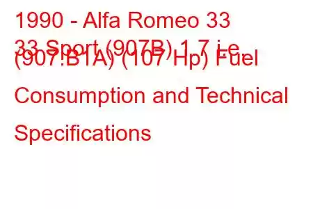 1990 - Alfa Romeo 33
33 Sport (907B) 1.7 i.e. (907.B1A) (107 Hp) Fuel Consumption and Technical Specifications