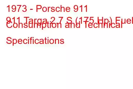 1973 - Porsche 911
911 Targa 2.7 S (175 Hp) Fuel Consumption and Technical Specifications