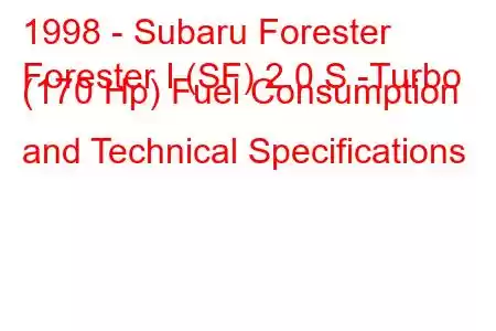 1998 - Subaru Forester
Forester I (SF) 2.0 S -Turbo (170 Hp) Fuel Consumption and Technical Specifications