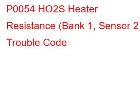 P0054 HO2S Heater Resistance (Bank 1, Sensor 2) Trouble Code