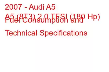 2007 - Audi A5
A5 (8T3) 2.0 TFSI (180 Hp) Fuel Consumption and Technical Specifications