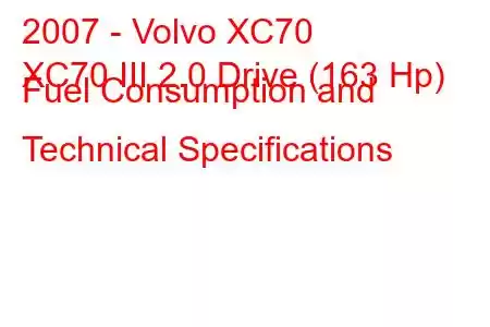 2007 - Volvo XC70
XC70 III 2.0 Drive (163 Hp) Fuel Consumption and Technical Specifications