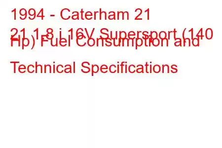 1994 - Caterham 21
21 1.8 i 16V Supersport (140 Hp) Fuel Consumption and Technical Specifications