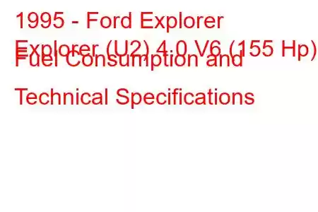 1995 - Ford Explorer
Explorer (U2) 4.0 V6 (155 Hp) Fuel Consumption and Technical Specifications