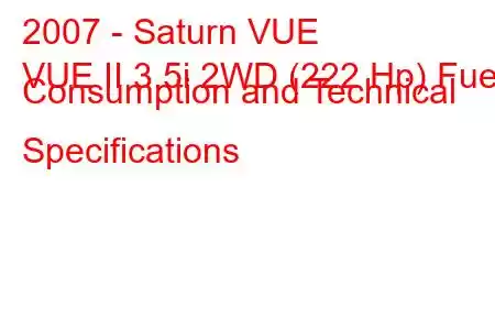 2007 - Saturn VUE
VUE II 3.5i 2WD (222 Hp) Fuel Consumption and Technical Specifications