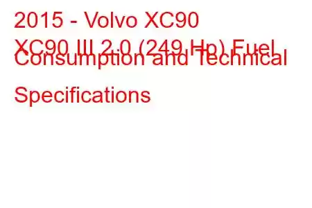 2015 - Volvo XC90
XC90 III 2.0 (249 Hp) Fuel Consumption and Technical Specifications