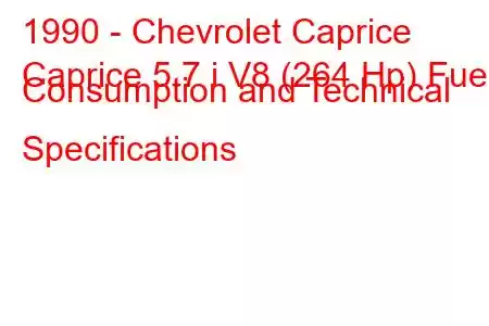 1990 - Chevrolet Caprice
Caprice 5.7 i V8 (264 Hp) Fuel Consumption and Technical Specifications