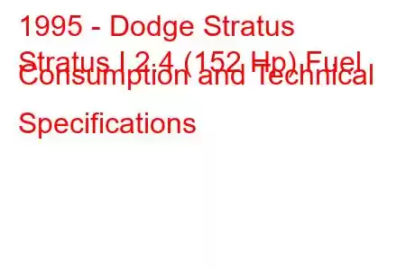 1995 - Dodge Stratus
Stratus I 2.4 (152 Hp) Fuel Consumption and Technical Specifications