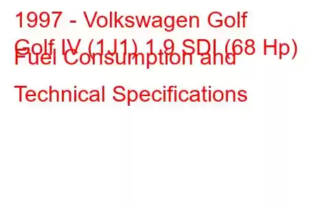 1997 - Volkswagen Golf
Golf IV (1J1) 1.9 SDI (68 Hp) Fuel Consumption and Technical Specifications