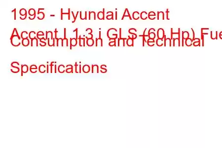 1995 - Hyundai Accent
Accent I 1.3 i GLS (60 Hp) Fuel Consumption and Technical Specifications