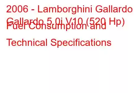 2006 - Lamborghini Gallardo
Gallardo 5.0i V10 (520 Hp) Fuel Consumption and Technical Specifications