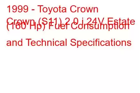 1999 - Toyota Crown
Crown (S11) 2.0 i 24V Estate (160 Hp) Fuel Consumption and Technical Specifications