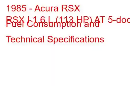 1985 - Acura RSX
RSX I 1.6 L (113 HP) AT 5-door Fuel Consumption and Technical Specifications