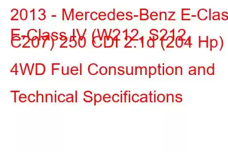 2013 - Mercedes-Benz E-Class
E-Class IV (W212, S212, C207) 250 CDI 2.1d (204 Hp) 4WD Fuel Consumption and Technical Specifications