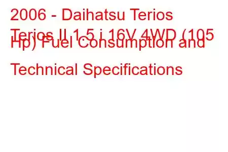 2006 - Daihatsu Terios
Terios II 1.5 i 16V 4WD (105 Hp) Fuel Consumption and Technical Specifications