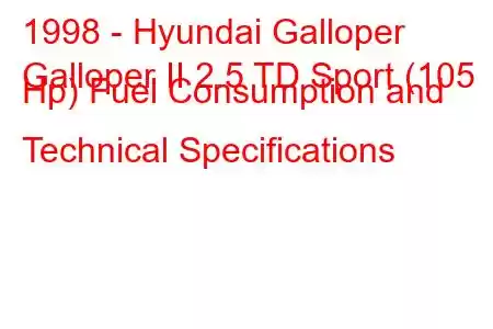 1998 - Hyundai Galloper
Galloper II 2.5 TD Sport (105 Hp) Fuel Consumption and Technical Specifications