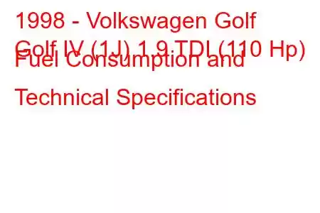 1998 - Volkswagen Golf
Golf IV (1J) 1.9 TDI (110 Hp) Fuel Consumption and Technical Specifications