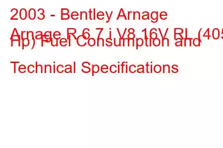 2003 - Bentley Arnage
Arnage R 6.7 i V8 16V RL (405 Hp) Fuel Consumption and Technical Specifications