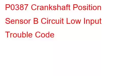 P0387 Crankshaft Position Sensor B Circuit Low Input Trouble Code