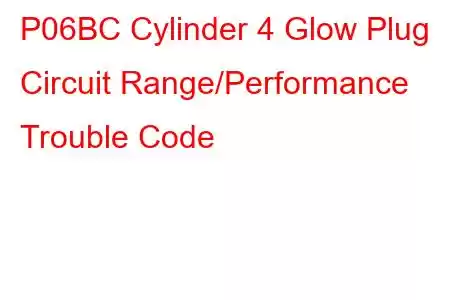 P06BC Cylinder 4 Glow Plug Circuit Range/Performance Trouble Code