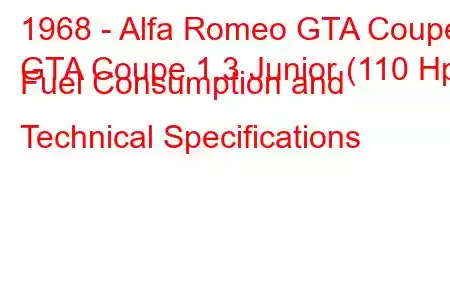 1968 - Alfa Romeo GTA Coupe
GTA Coupe 1.3 Junior (110 Hp) Fuel Consumption and Technical Specifications