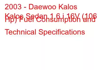 2003 - Daewoo Kalos
Kalos Sedan 1.6 i 16V (106 Hp) Fuel Consumption and Technical Specifications