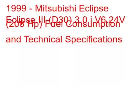 1999 - Mitsubishi Eclipse
Eclipse III (D30) 3.0 i V6 24V (208 Hp) Fuel Consumption and Technical Specifications