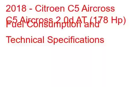 2018 - Citroen C5 Aircross
C5 Aircross 2.0d AT (178 Hp) Fuel Consumption and Technical Specifications