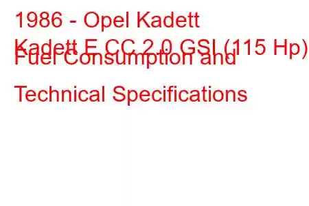 1986 - Opel Kadett
Kadett E CC 2.0 GSI (115 Hp) Fuel Consumption and Technical Specifications