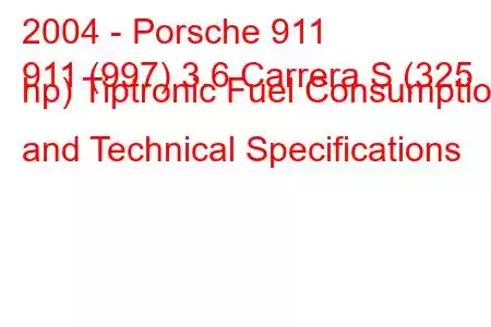 2004 - Porsche 911
911 (997) 3.6 Carrera S (325 hp) Tiptronic Fuel Consumption and Technical Specifications