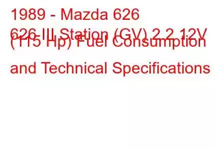 1989 - Mazda 626
626 III Station (GV) 2.2 12V (115 Hp) Fuel Consumption and Technical Specifications