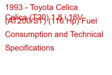 1993 - Toyota Celica
Celica (T20) 1.8 i 16V (AT200/ST) (116 Hp) Fuel Consumption and Technical Specifications