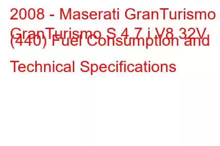 2008 - Maserati GranTurismo
GranTurismo S 4.7 i V8 32V (440) Fuel Consumption and Technical Specifications