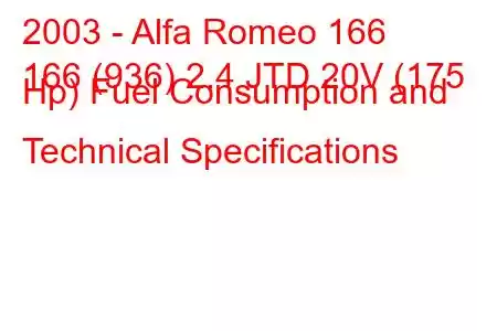 2003 - Alfa Romeo 166
166 (936) 2.4 JTD 20V (175 Hp) Fuel Consumption and Technical Specifications