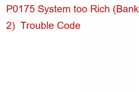 P0175 System too Rich (Bank 2) Trouble Code