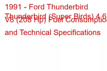 1991 - Ford Thunderbird
Thunderbird (Super Birds) 4.6 i V8 (208 Hp) Fuel Consumption and Technical Specifications