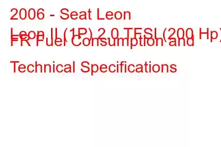 2006 - Seat Leon
Leon II (1P) 2.0 TFSI (200 Hp) FR Fuel Consumption and Technical Specifications