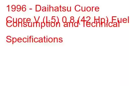 1996 - Daihatsu Cuore
Cuore V (L5) 0.8 (42 Hp) Fuel Consumption and Technical Specifications