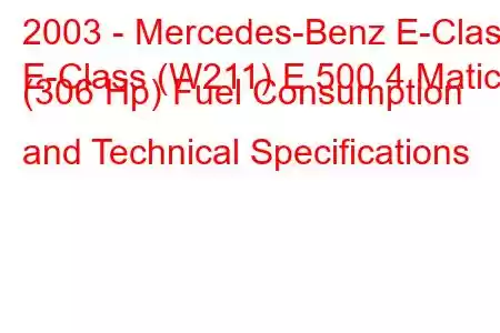 2003 - Mercedes-Benz E-Class
E-Class (W211) E 500 4 Matic (306 Hp) Fuel Consumption and Technical Specifications